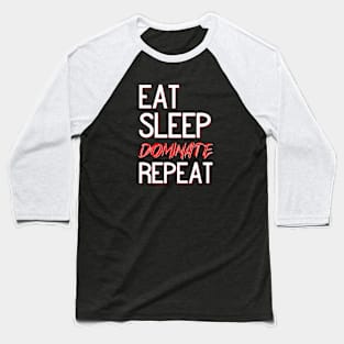 Eat Sleep Dominate Repeat Baseball T-Shirt